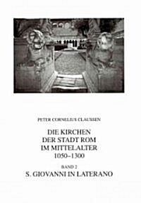 Die Kirchen Der Stadt ROM Im Mittelalter 1050-1300. Bd. 2: S. Giovanni in Laterano (Corpus Cosmatorum Ii,2) (Hardcover)