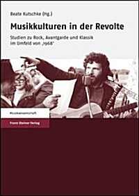 Musikkulturen in Der Revolte: Studien Zu Rock, Avantgarde Und Klassik Im Umfeld Von 1968 (Paperback)