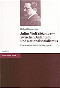 Julius Wolf 1862-1937 - Zwischen Judentum Und Nationalsozialismus: Eine Wissenschaftliche Biographie (Paperback)