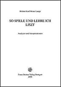 So Spiele Und Lehre Ich Liszt: Analysen Und Interpretationen (Hardcover)