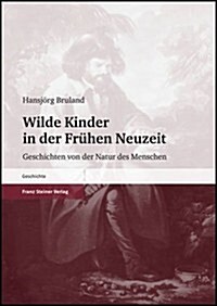 Wilde Kinder in Der Fruhen Neuzeit: Geschichten Von Der Natur Des Menschen (Hardcover)