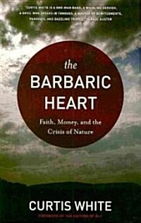 Barbaric Heart : Faith, Money, and the Crisis of Nature (Paperback)