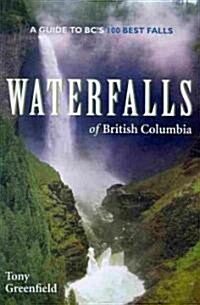 Waterfalls of British Columbia: A Guide to BCs 100 Best Falls (Paperback)