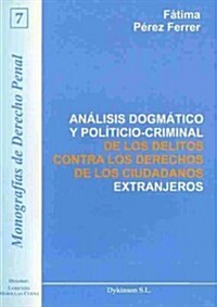 Analisis dogmatico y politico-criminal de los delitos contra los derechos de los ciudadanos extranjeros / Dogmatic Analysis and Political-Criminal Off (Paperback)