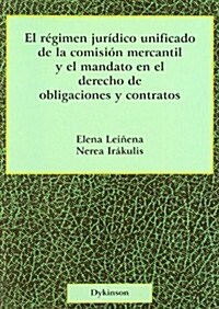 El regimen juridico unificado de la comision mercantil y el mandato en el derecho de obligaciones y contratos/ The legal regime unified of the market  (Paperback)