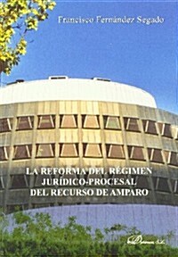 La reforma del regimen juridico-procesal del recurso de amparo/ Reform of the legal procedural legislation appeal for legal protection (Paperback)
