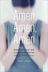 Amen, Amen, Amen: Memoir of a Girl Who Couldnt Stop Praying (Among Other Things) (Hardcover)