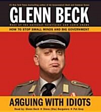 Arguing with Idiots: How to Stop Small Minds and Big Government (Audio CD)