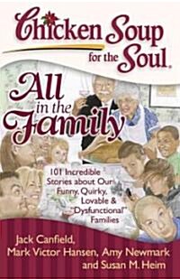 [중고] Chicken Soup for the Soul: All in the Family: 101 Incredible Stories about Our Funny, Quirky, Lovable & Dysfunctional Families (Paperback)