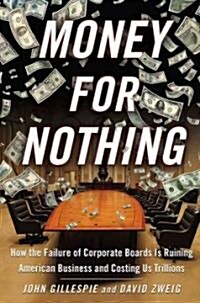 Money for Nothing: How the Failure of Corporate Boards Is Ruining American Business and Costing Us Trillions                                           (Hardcover)