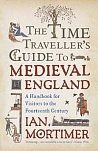 The Time Travelers Guide to Medieval England: A Handbook for Visitors to the Fourteenth Century (Hardcover)