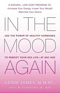 In the Mood Again: Use the Power of Healthy Hormones to Reboot Your Sex Life - At Any Age (Paperback)
