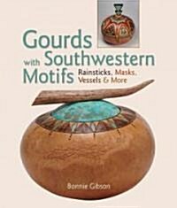 Gourds with Southwestern Motifs: Rainsticks, Masks, Vessels & More (Paperback)