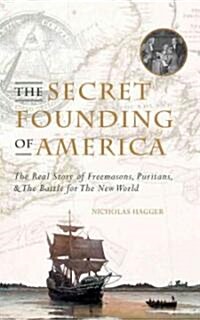 The Secret Founding of America : The Real Story of Freemasons, Puritans & the Battle for the New World (Paperback)