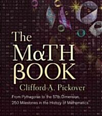 The Math Book: From Pythagoras to the 57th Dimension, 250 Milestones in the History of Mathematics (Hardcover)