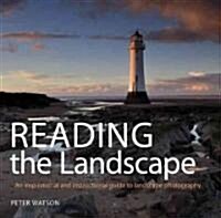 Reading the Landscape : An Inspirational and Instructional Guide to Landscape Photography (Hardcover)