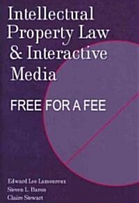 Intellectual Property Law and Interactive Media: Free for a Fee (Paperback)
