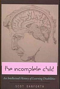 The Incomplete Child: An Intellectual History of Learning Disabilities (Paperback)