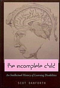 The Incomplete Child: An Intellectual History of Learning Disabilities (Hardcover)