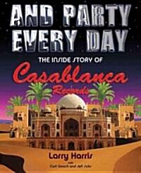 And Party Every Day: The Inside Story of Casablanca Records (Hardcover)