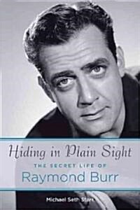 Hiding in Plain Sight: The Secret Life of Raymond Burr (Paperback)