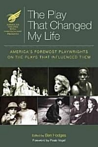 The American Theatre Wing Presents: The Play That Changed My Life: Americas Foremost Playwrights on the Plays That Influenced Them (Paperback)