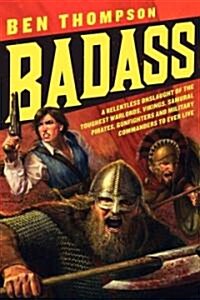 Badass: A Relentless Onslaught of the Toughest Warlords, Vikings, Samurai, Pirates, Gunfighters, and Military Commanders to Ev (Paperback)