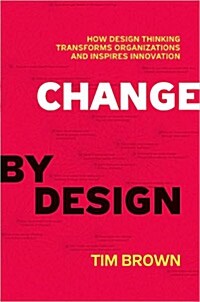 Change by Design: How Design Thinking Transforms Organizations and Inspires Innovation (Hardcover)