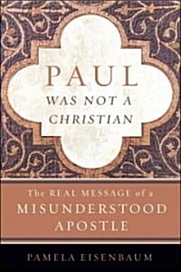 Paul Was Not a Christian: The Original Message of a Misunderstood Apostle (Hardcover)