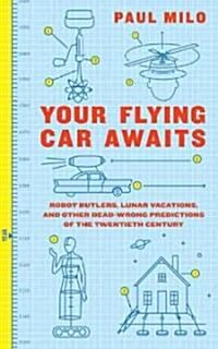 Your Flying Car Awaits: Robot Butlers, Lunar Vacations, and Other Dead-Wrong Predictions of the Twentieth Century (Paperback)