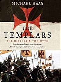The Templars: The History and the Myth: From Solomons Temple to the Freemasons (Paperback)