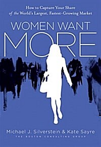 Women Want More: How to Capture Your Share of the Worlds Largest, Fastest-Growing Market (Hardcover)
