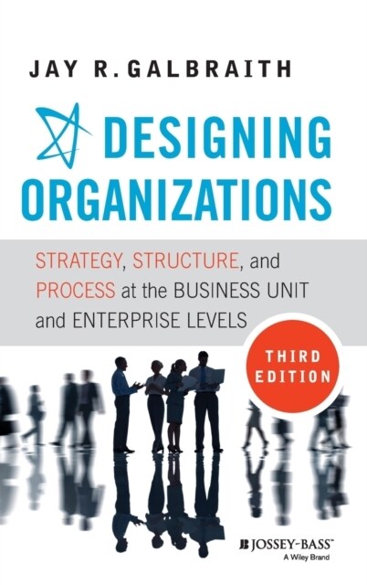 Designing Organizations: Strategy, Structure, and Process at the Business Unit and Enterprise Levels (Hardcover, 3, Revised)