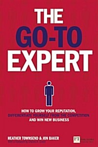 Go-To Expert, The : How to Grow Your Reputation, Differentiate Yourself From the Competition and Win New Business (Paperback)