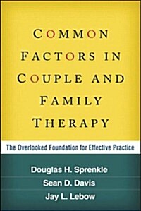 Common Factors in Couple and Family Therapy: The Overlooked Foundation for Effective Practice (Paperback)