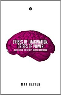 Crises of Imagination, Crises of Power : Capitalism, Creativity and the Commons (Paperback)