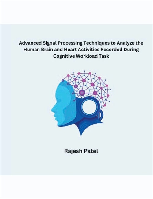 Advanced Signal Processing Techniques to Analyze the Human Brain and Heart Activities Recorded During Cognitive Workload Task (Paperback)