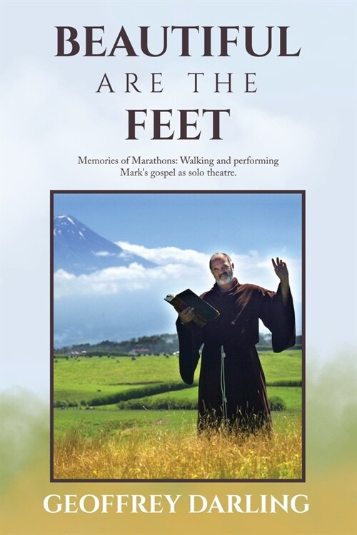 Beautiful Are The Feet: Memories of Marathons: Walking and performing Marks gospel as solo theatre. (Paperback)