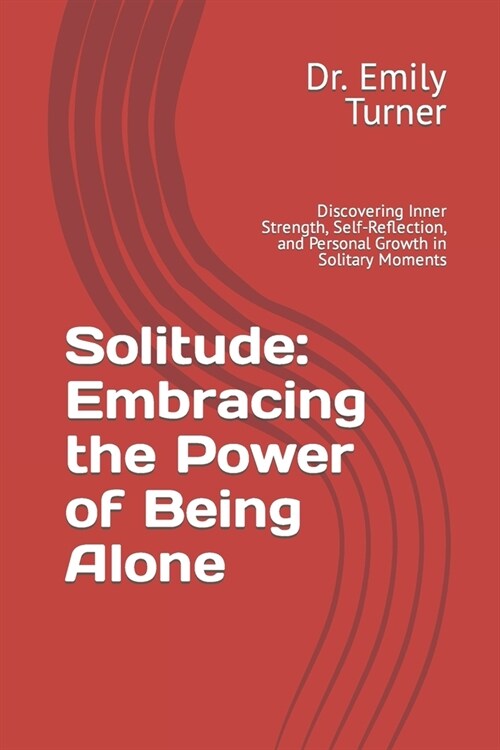 Solitude: Embracing the Power of Being Alone: Discovering Inner Strength, Self-Reflection, and Personal Growth in Solitary Momen (Paperback)