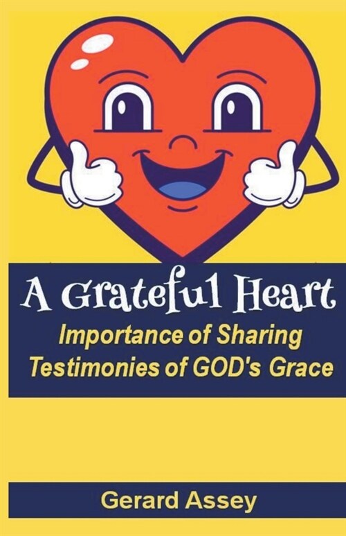 A Grateful Heart: Importance of Sharing Testimonies of GODs Grace (Paperback)