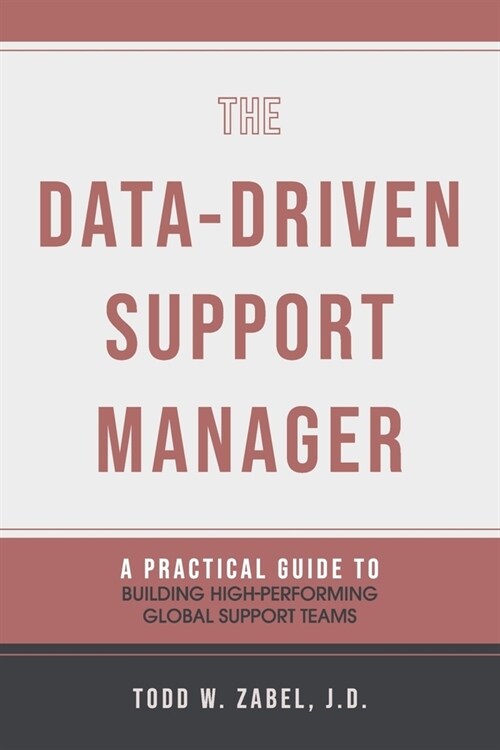 The Data-Driven Support Manager: A Practical Guide to Building High-Performing Global Support Teams (Paperback)