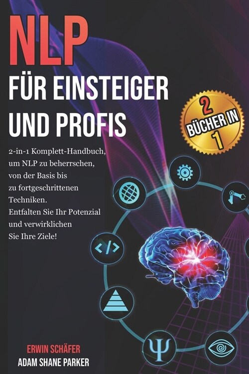 NLP f? Einsteiger und Profis: 2-in-1 Komplett-Handbuch, um NLP zu beherrschen, von der Basis bis zu fortgeschrittenen Techniken. Entfalten Sie Ihr P (Paperback)