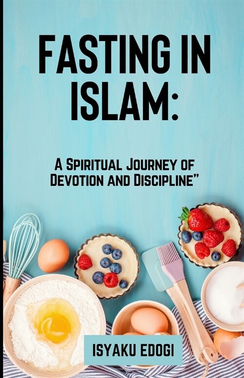 Fasting in Islam: A spiritual journey of devotion and discipline Understanding the sacred practices Rules and exceptionals in Ramadan (Paperback)