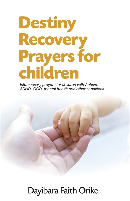 Destiny Recovery Prayers for children: Intercessory prayers for children with Autism, ADHD, OCD, mental health and other conditions (Paperback)