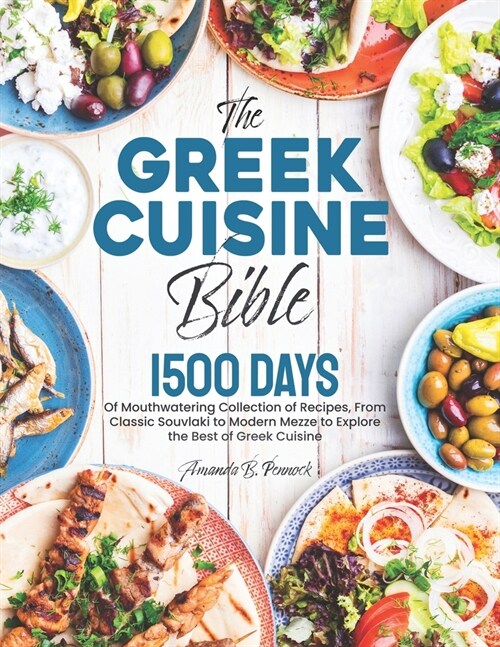 The Greek Cuisine Bible: 1500 Days of Mouthwatering Collection of Recipes, From Classic Souvlaki to Modern Mezze to Explore the Best of Greek C (Paperback)