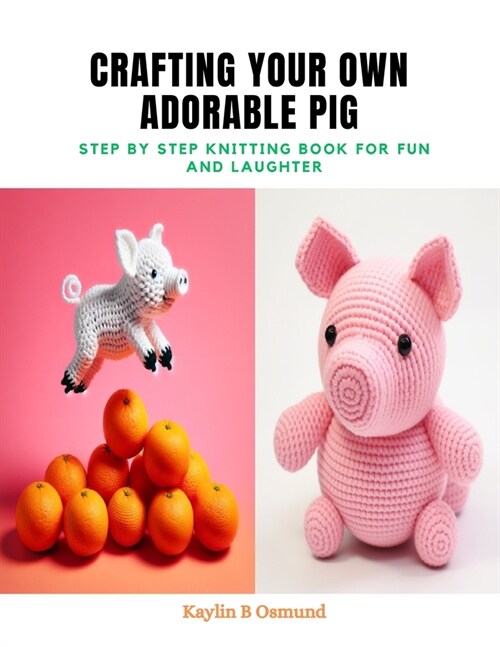 Crafting Your Own Adorable Pig: Step by Step Knitting Book for Fun and Laughter (Paperback)