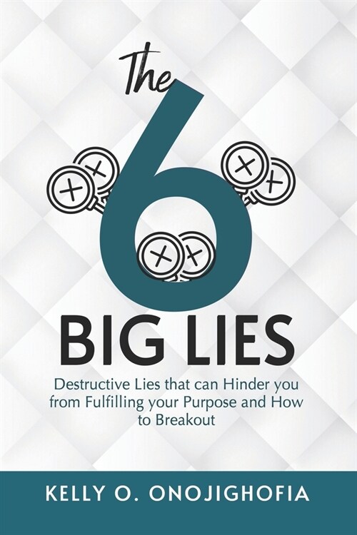 The 6 Big Lies: Destructive lies that can hinder you from fulfilling your purpose and how to breakout (Paperback)