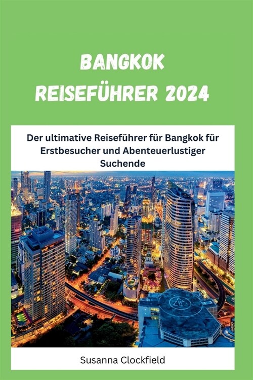 Bangkok Reisef?rer 2024: Der ultimative Reisef?rer f? Bangkok f? Erstbesucher und Abenteuerlustiger Suchende (Paperback)