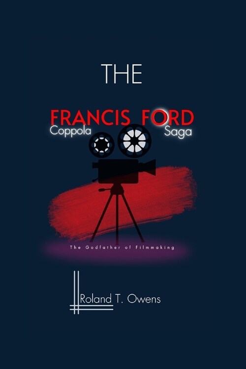 The Francis Ford Coppola Saga: The Godfather of Filmmaking: Godfather to Apocalypse: The Coppola Touch (Paperback)