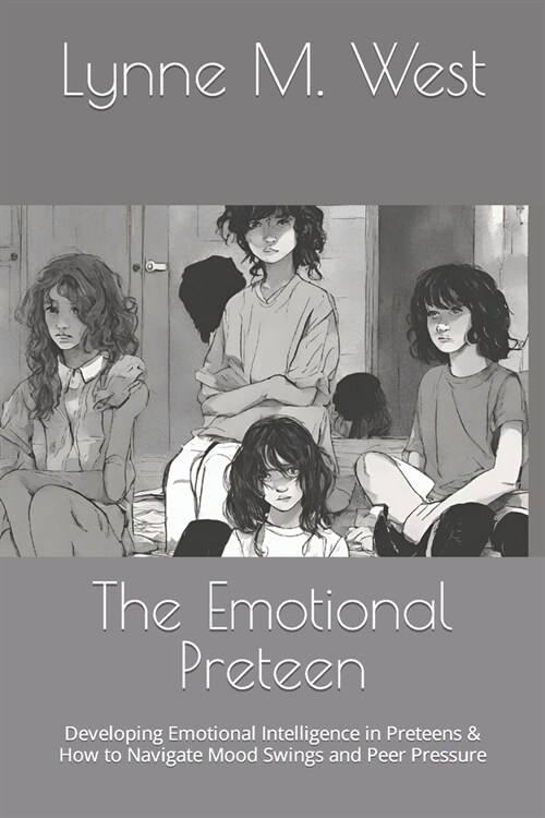 The Emotional Preteen: Developing Emotional Intelligence in Preteens & How to Navigate Mood Swings and Peer Pressure (Paperback)